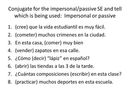 Conjugate for the impersonal/passive SE and tell which is being used: Impersonal or passive 1.(cree) que la vida estudiantil es muy fácil. 2.(cometer)