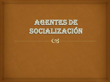 AGENTES DE SOCIALIZACIÓN