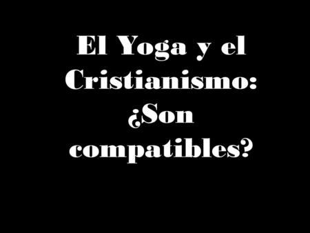 El Yoga y el Cristianismo: ¿Son compatibles?. Primero, el yoga y el cristianismo tienen conceptos muy diferentes de Dios. Como hemos dicho antes, la meta.
