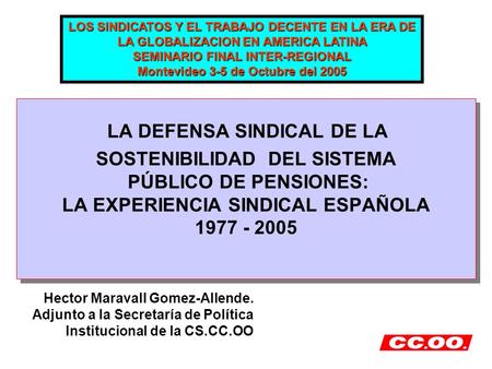 LA DEFENSA SINDICAL DE LA SOSTENIBILIDAD DEL SISTEMA PÚBLICO DE PENSIONES: LA EXPERIENCIA SINDICAL ESPAÑOLA 1977 - 2005 LA DEFENSA SINDICAL DE LA SOSTENIBILIDAD.