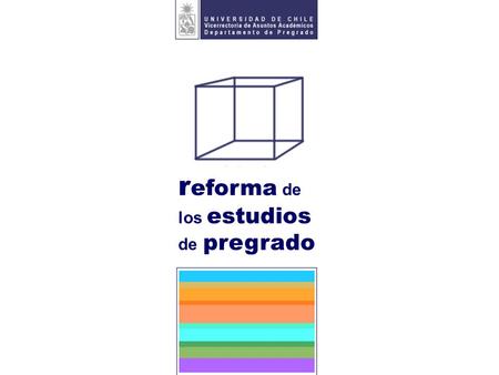 R eforma de los estudios de pregrado. Reforma del Pregrado – Universidad de Chile Antecedentes y Referentes para la Reforma Ciclos básicos: Modelo del.