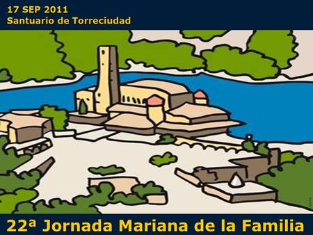 22ª Jornada Mariana de la Familia 17 SEP 2011 Santuario de Torreciudad.