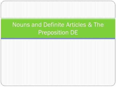 Nouns and Definite Articles & The Preposition DE.