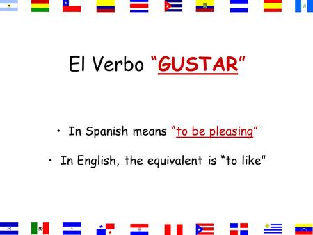 El Verbo “GUSTAR” In Spanish means “to be pleasing” In English, the equivalent is “to like”