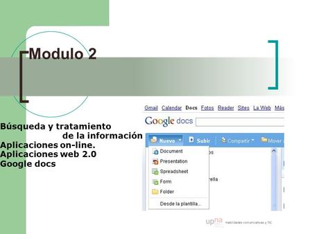 Modulo 2 Búsqueda y tratamiento de la información Aplicaciones on-line. Aplicaciones web 2.0 Google docs.