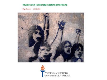 Mujeres en la literatura latinoamericana Miguel López 26.11.2015.
