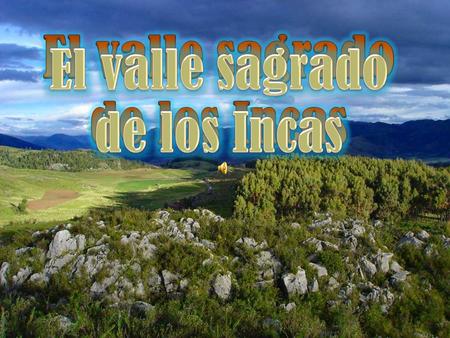 El Valle Sagrado de los Incas, a lo largo del río Vilcanota, es uno de los lugares más bellos del Perú arqueológico. Es una sucesión de pintorescos pueblos,