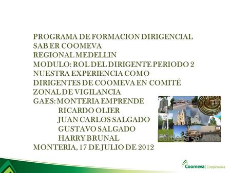 PROGRAMA DE FORMACION DIRIGENCIAL SAB ER COOMEVA REGIONAL MEDELLIN MODULO: ROL DEL DIRIGENTE PERIODO 2 NUESTRA EXPERIENCIA COMO DIRIGENTES DE COOMEVA EN.