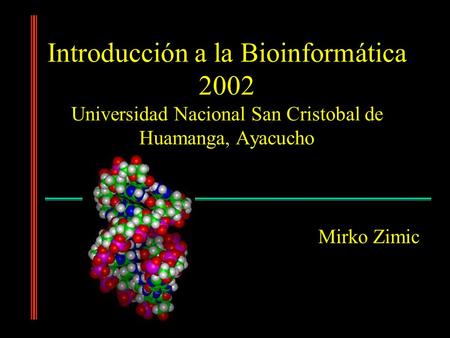 Introducción a la Bioinformática 2002 Universidad Nacional San Cristobal de Huamanga, Ayacucho Mirko Zimic.