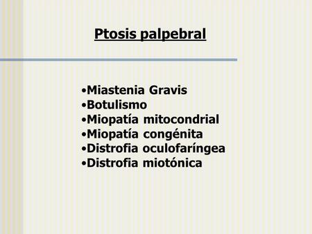 Ptosis palpebral Miastenia Gravis Botulismo Miopatía mitocondrial