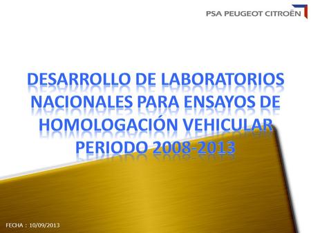 FECHA : 10/09/2013. 2 Exponer los laboratorios empleados y/o desarrollados por PSA Peugeot Citroën Argentina dentro del ámbito de validaciones y homologaciones.