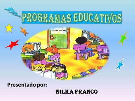 PROGRAMAS EDUCATIVOS Presentado por: Nilka Franco.