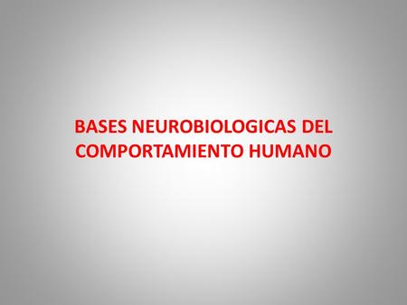BASES NEUROBIOLOGICAS DEL COMPORTAMIENTO HUMANO