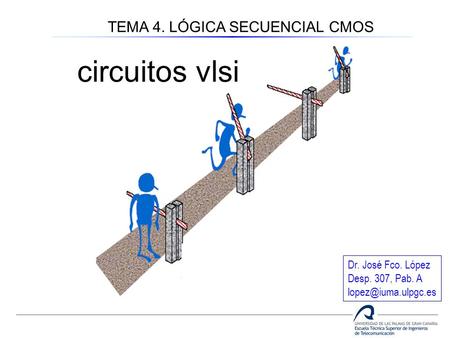 circuitos vlsi TEMA 4. LÓGICA SECUENCIAL CMOS Dr. José Fco. López