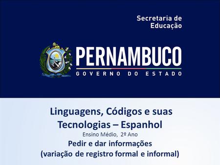 Linguagens, Códigos e suas Tecnologias – Espanhol Ensino Médio, 2º Ano Pedir e dar informações (variação de registro formal e informal)
