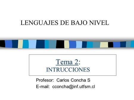 Tema 2: INTRUCCIONES Profesor: Carlos Concha S   LENGUAJES DE BAJO NIVEL.