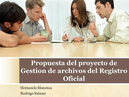 Propuesta del proyecto de Gestion de archivos del Registro Oficial Hernando Manotoa Rodrigo Salazar.