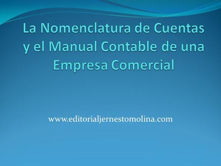 La Nomenclatura de Cuentas y el Manual Contable de una Empresa Comercial www.editorialjernestomolina.com.