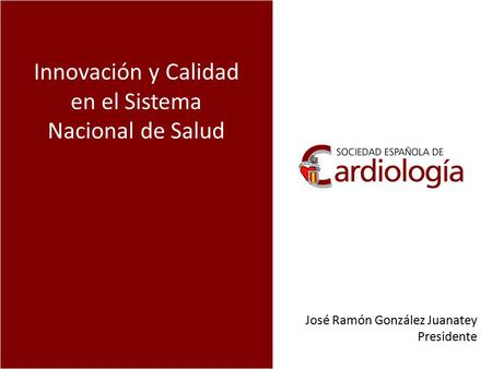 Innovación y Calidad en el Sistema Nacional de Salud José Ramón González Juanatey Presidente.
