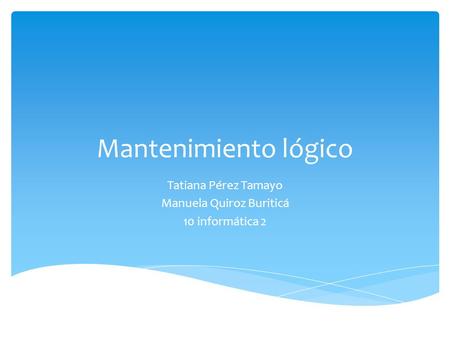 Mantenimiento lógico Tatiana Pérez Tamayo Manuela Quiroz Buriticá 10 informática 2.