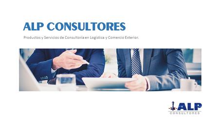 ALP CONSULTORES Productos y Servicios de Consultoría en Logística y Comercio Exterior.
