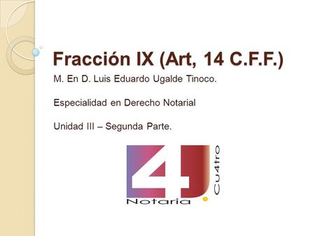 Fracción IX (Art, 14 C.F.F.) M. En D. Luis Eduardo Ugalde Tinoco.