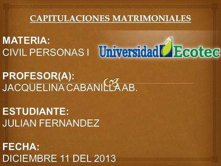 MATERIA: CIVIL PERSONAS I PROFESOR(A): JACQUELINA CABANILLA AB. ESTUDIANTE: JULIAN FERNANDEZ FECHA: DICIEMBRE 11 DEL 2013.