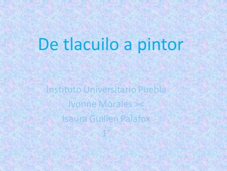 De tlacuilo a pintor Instituto Universitario Puebla