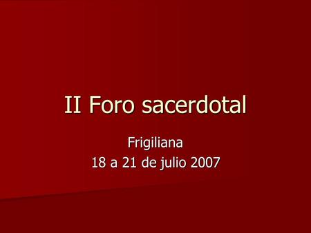 II Foro sacerdotal Frigiliana 18 a 21 de julio 2007.