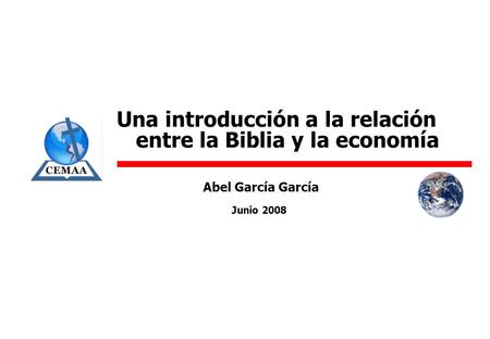 Una introducción a la relación entre la Biblia y la economía Junio 2008 Abel García García.