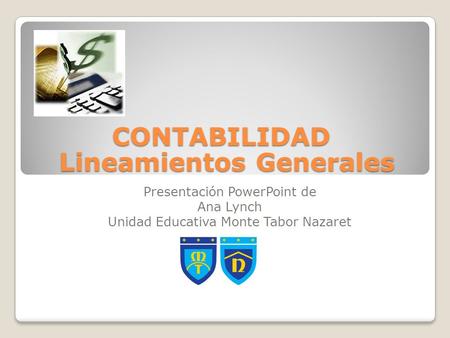 Lineamientos Generales Presentación PowerPoint de Ana Lynch Unidad Educativa Monte Tabor Nazaret CONTABILIDAD.