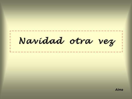 Navidad otra vez Alma. Una noche… un niño Hace más de dos mil años, en una noche como tantas otras, en un humilde lugar como tantos otros, vino al mundo.