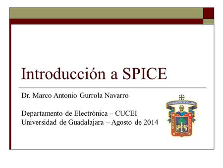 Introducción a SPICE Dr. Marco Antonio Gurrola Navarro