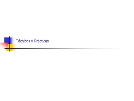 Técnicas y Prácticas. Prácticas Sesiones de trabajo Objetivos Obtener información Comunicar resultados Reducir el tiempo de desarrollo Activar la participación.