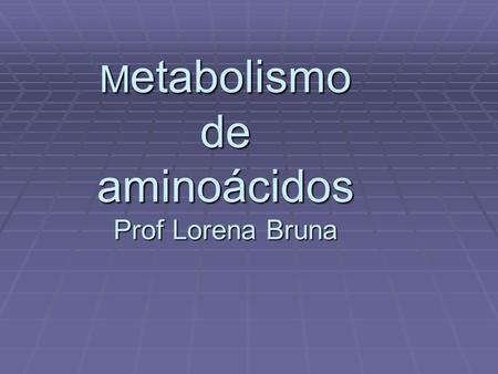 Metabolismo de aminoácidos Prof Lorena Bruna
