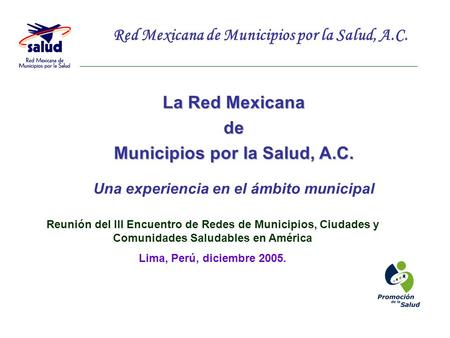 Red Mexicana de Municipios por la Salud, A.C. Reunión del III Encuentro de Redes de Municipios, Ciudades y Comunidades Saludables en América Lima, Perú,