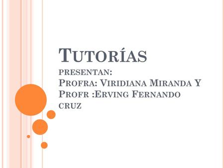 Tutorías presentan: Profra: Viridiana Miranda Y Profr :Erving Fernando cruz.