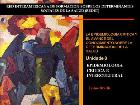 RED INTERAMERICANA DE FORMACION SOBRE LOS DETERMINANTES SOCIALES DE LA SALUD (REDET) LA EPIDEMIOLOGIA CRITICA Y EL AVANCE DEL CONOCIMIENTO SOBRE LA DETERMINACION.
