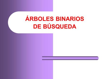 ÁRBOLES BINARIOS DE BÚSQUEDA