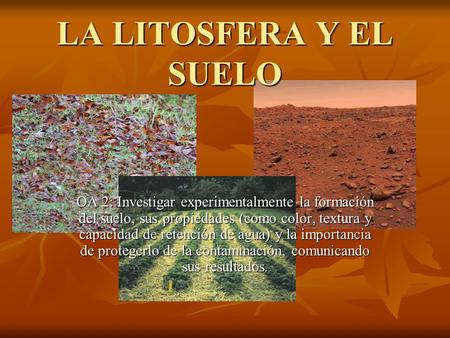 LA LITOSFERA Y EL SUELO OA 2: Investigar experimentalmente la formación del suelo, sus propiedades (como color, textura y capacidad de retención de agua)