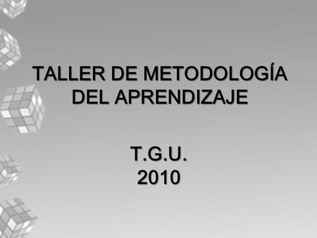 TALLER DE METODOLOGÍA DEL APRENDIZAJE T.G.U.2010.
