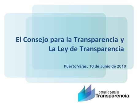 El Consejo para la Transparencia y La Ley de Transparencia Puerto Varas, 10 de Junio de 2010.