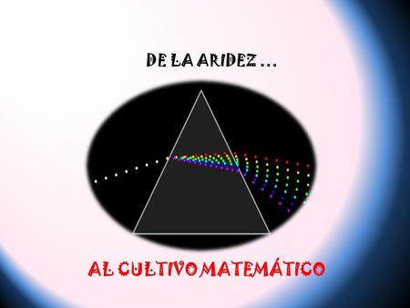 DE LA ARIDEZ … AL CULTIVO MATEMÁTICO.