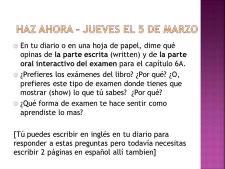 En tu diario o en una hoja de papel, dime qué opinas de la parte escrita (written) y de la parte oral interactivo del examen para el capítulo 6A. ¿Prefieres.
