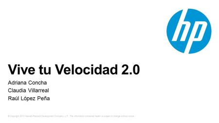 © Copyright 2013 Hewlett-Packard Development Company, L.P. The information contained herein is subject to change without notice. Vive tu Velocidad 2.0.