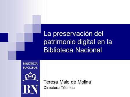 La preservación del patrimonio digital en la Biblioteca Nacional Teresa Malo de Molina Directora Técnica.