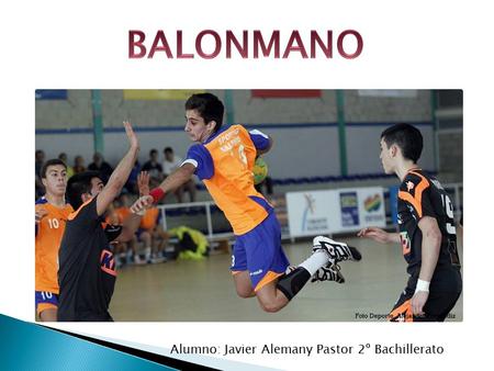 BALONMANO Alumno: Javier Alemany Pastor 2º Bachillerato.