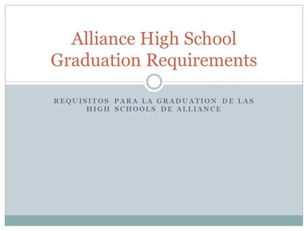 REQUISITOS PARA LA GRADUATION DE LAS HIGH SCHOOLS DE ALLIANCE Alliance High School Graduation Requirements.