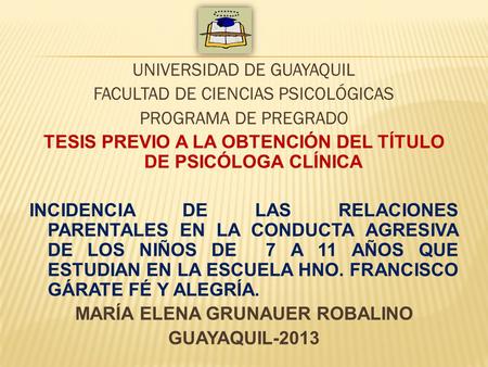 UNIVERSIDAD DE GUAYAQUIL FACULTAD DE CIENCIAS PSICOLÓGICAS PROGRAMA DE PREGRADO TESIS PREVIO A LA OBTENCIÓN DEL TÍTULO DE PSICÓLOGA CLÍNICA INCIDENCIA.