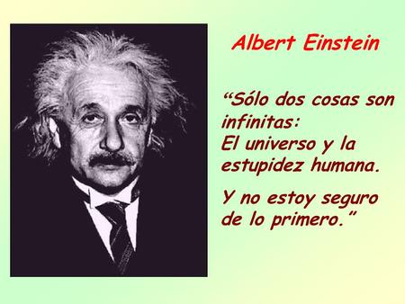 “Sólo dos cosas son infinitas: El universo y la estupidez humana.